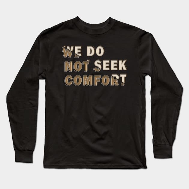 We do not seek comfort Long Sleeve T-Shirt by TeeText
